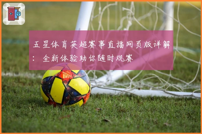 五星体育英超赛事直播网页版详解：全新体验助你随时观赛