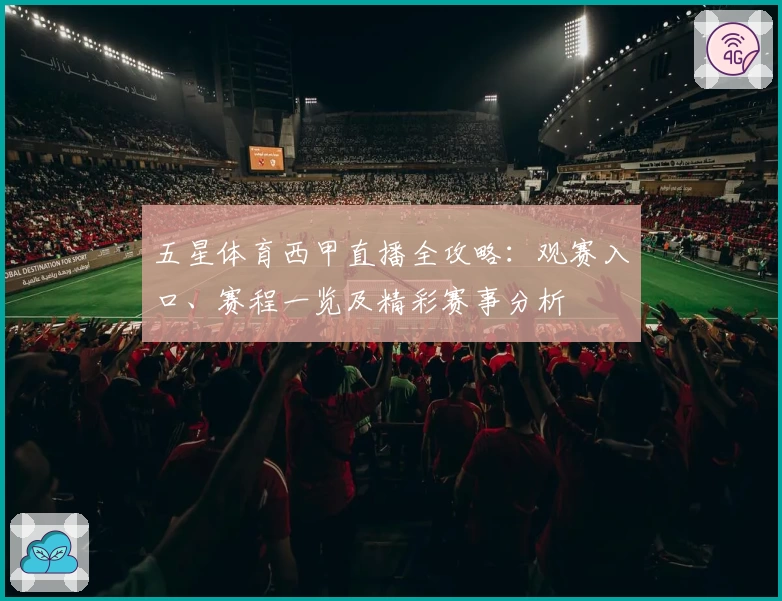 五星体育西甲直播全攻略：观赛入口、赛程一览及精彩赛事分析