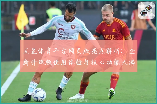 五星体育平台网页版亮点解析：全新升级版使用体验与核心功能大揭秘